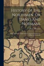History of the Northmen, Or Danes and Normans: From the Earliest Times to the Conquest of England by William of Normandy af Henry Wheaton