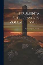 Instrumenta Ecclesiastica, Volume 1, Issue 1 af Ecclesiological Society