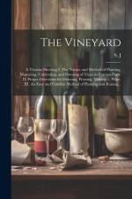 The Vineyard: a Treatise Shewing I. The Nature and Method of Planting, Manuring, Cultivating, and Dressing of Vines in Foreign Parts af S J