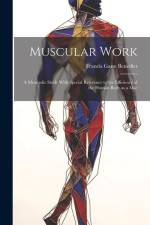 Muscular Work: A Metabolic Study With Special Reference to the Efficiency of the Human Body as a Mac af Francis Gano Benedict