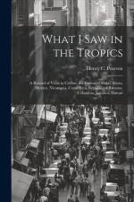 What I saw in the Tropics; a Record of Visits to Ceylon, the Federaed Malay States, Mexico, Nicaragua, Costa Rica, Republic of Panama, Columbia, Jamai af Henry C. Pearson