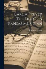 Carl A Preyer The Life Of A Kansas Musician af Howard F. Gloyne