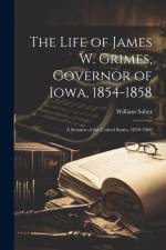 The Life of James W. Grimes, Governor of Iowa, 1854-1858; a Senator of the United States, 1859-1869 af William Salter