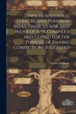Town of Southold, Long Island. Personal Index Prior to 1698, and Index of 1698. Compiled and Copied for the Purpose of Having Corrections Suggested .. af Charles B. Moore