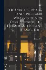 Old Streets, Roads, Lanes, Piers and Wharves of New York. Showing the Former and Present Names, Toge af John J. Post