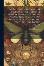 An Epitome of the Natural History of the Insects of New Holland, New Zealand, New Guinea, Otaheite, and Other Islands in the Indian, Southern and Paci af Edward Donovan