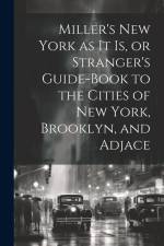 Miller's New York as it is, or Stranger's Guide-book to the Cities of New York, Brooklyn, and Adjace af Anonymous