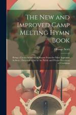 The New and Improved Camp Meeting Hymn Book: Being a Choice Selection of Hymns From the Most Approved Authors; Designed to Aid in the Public and Priva af Orange Scott