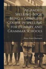 A Graded Spelling-Book Being a Complete Course in Spelling for Primary and Grammar Schools af Henry Francis Harrington