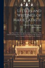 Letters and Writings of Marie Lataste: Lay-sister of the Congregations of the Sacred Heart, With Critical and Expository Notes by Two Fathers of the S af Marie Lataste