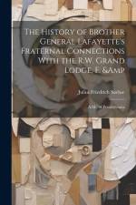 The History of Brother General Lafayette's Fraternal Connections With the R.W. Grand Lodge, F. & A.M., of Pennsylvania af Julius Friedrich Sachse