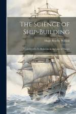 The Science of Ship-Building: Considered in Its Relations to the Laws of Nature af Hugh Bowlby Willson
