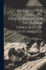 An Essay on a Uniform Orthography for the Indian Languages of North America af John Pickering