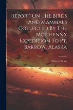 Report On The Birds And Mammals Collected By The Mcilhenny Expedition To Pt. Barrow, Alaska af Witmer Stone