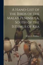 A Hand-list of the Birds of the Malay Peninsula, South of the Isthmus of Kra af Herbert C. Robinson
