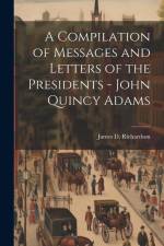 A Compilation of Messages and Letters of the Presidents - John Quincy Adams af James D. Richardson