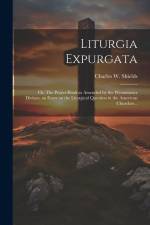 Liturgia Expurgata: or, The Prayer-book as Amended by the Westminster Divines, an Essay on the Liturgical Question in the American Churche af Charles W. (Charles Woodruff) Shields