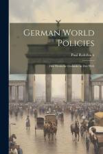 German World Policies: Der Deutsche Gedanke in Der Welt af Paul Rohrbach