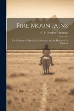 Fire Mountains: The Kingdom of Hawaii; Its Volcanoes, and the History of its Missions af C. F. Gordon-Cumming