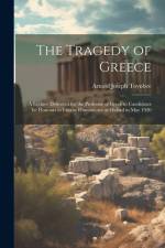 The Tragedy of Greece; a Lecture Delivered for the Professor of Greek to Candidates for Honours in Literae Humaniores at Oxford in May 1920 af Arnold Joseph Toynbee