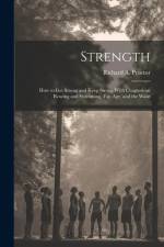 Strength: How to Get Strong and Keep Strong With Chapters on Rowing and Swimming, Fat, Age, and the Waist af Richard A. (Richard Anthony) Proctor