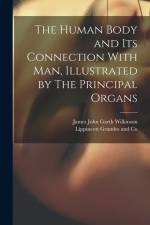The Human Body and its Connection With Man, Illustrated by The Principal Organs af James John Garth Wilkinson