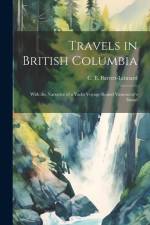 Travels in British Columbia: With the Narrative of a Yacht Voyage Round Vancouver's Island af C. E. Barrett-Lennard