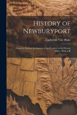History of Newburyport: From the Earliest Settlement of the Country to the Present Time: With a Bi af Euphemia Vale Blake