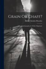 Grain Or Chaff?: The Autobiography of a Police Magistrate af Alfred Chichele Plowden
