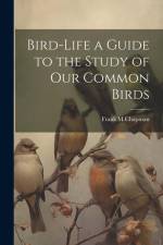 Bird-Life a Guide to the Study of Our Common Birds af Frank M. Chapman