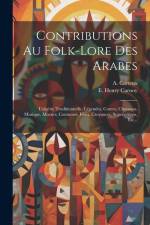 Contributions Au Folk-lore Des Arabes: L'algérie Traditionnelle, Légendes, Contes, Chansons, Musique, Moeurs, Coutumes, Fêtes, Croyances, Superstition af A. Certeux