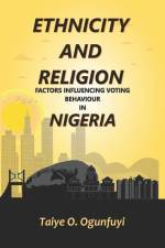Ethnicity and Religion Factors Influencing Voting Behaviour in Nigeria af Taiye Oluwole Ogunfuyi