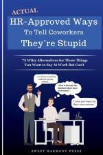 Actual HR-Approved Ways to Tell Coworkers They're Stupid af Sweet Harmony Press