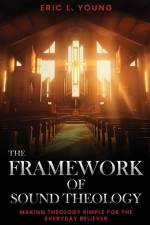 The Framework Of Sound Theology af Eric L Young