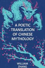 A Poetic Translation of Chinese Mythology af William Zhang