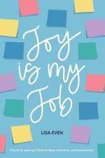 JOY is my Job: A book to spark joy filled mindset, moments, and experiences! af Lisa Even