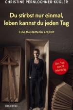 Du stirbst nur einmal. Leben kannst du jeden Tag. Eine Bestatterin erzählt. Die Angst vor der Sterblichkeit verlieren: Wahre Geschichten über den Tod, die beim Umgang mit Trauer und Verlust helfen. af Christine Pernlochner-Kügler