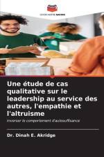 Une étude de cas qualitative sur le leadership au service des autres, l'empathie et l'altruisme af Dinah E. Akridge