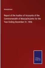 Report of the Auditor of Accounts of the Commonwealth of Massachusetts for the Year Ending December 31, 1856 af Anonymous