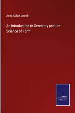 An Introduction to Geometry and the Science of Form af Anna Cabot Lowell