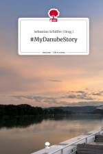 #MyDanubeStory. Life is a Story - story.one af Sebastian Schäffer (Hrsg.