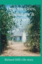 Opportunities, Challenges & Rewards: Richard Hill's Life Story af Richard J. a. Hill