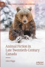 Animal Fiction in Late Twentieth-Century Canada af Alice Higgs