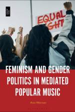 Feminism and Gender Politics in Mediated Popular Music af Ann Werner