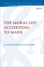 O'Connor, M: MORAL LIFE ACCORDING TO MARK af M. John-Patrick O'Connor