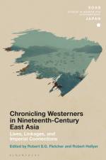 Chronicling Westerners in Nineteenth-Century East Asia: Lives, Linkages, and Imperial Connections af Robert S. G. Fletcher