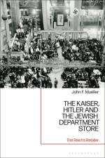 The Kaiser, Hitler and the Jewish Department Store: The Reich's Retailer af John F. Mueller