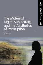The Maternal, Digital Subjectivity, and the Aesthetics of Interruption af El Putnam