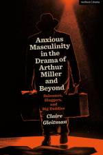Anxious Masculinity in the Drama of Arthur Miller and Beyond af Claire Gleitman