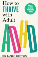 How to Thrive with Adult ADHD af Dr James Kustow
